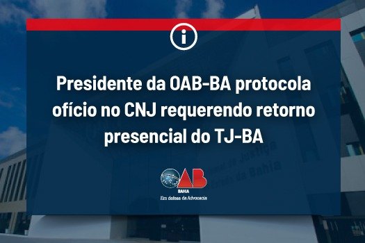 [Presidente da OAB-BA protocola ofício no CNJ requerendo retorno presencial do TJ-BA]