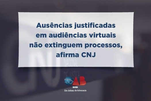 [Ausências justificadas em audiências virtuais não extinguem processos, afirma CNJ ]