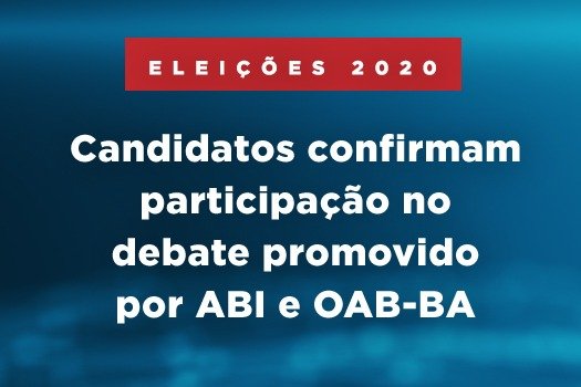 [Eleições 2020: Candidatos confirmam participação no debate promovido por ABI e OAB-BA]