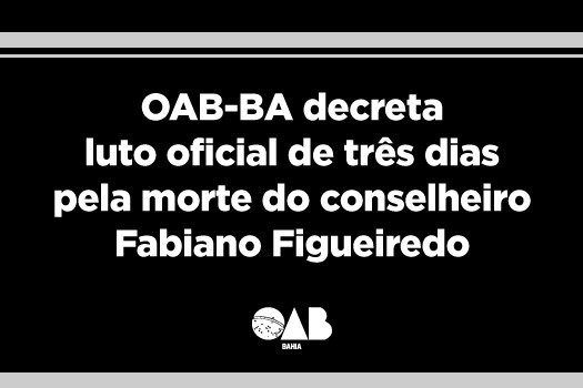 [OAB-BA decreta luto oficial de três dias pela morte do conselheiro Fabiano Figueiredo]