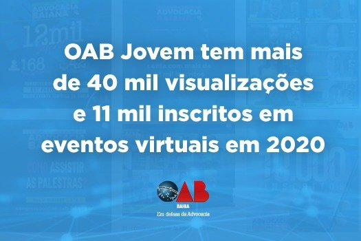 [OAB Jovem tem mais de 40 mil visualizações e 11 mil inscritos em eventos virtuais em 2020]