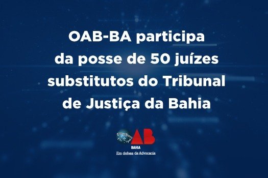 [OAB-BA participa da posse de 50 juízes substitutos do Tribunal de Justiça da Bahia]