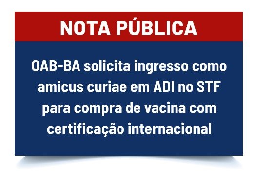 [OAB-BA solicita ingresso como amicus curiae em ADI no STF para compra de vacina com certificação internacional]