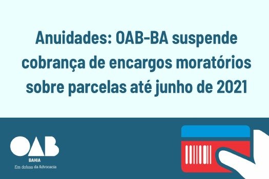 [Anuidades: OAB-BA suspende cobrança de encargos moratórios sobre parcelas até junho de 2021]