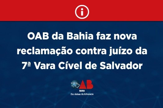 [OAB da Bahia faz nova reclamação contra juízo da 7ª Vara Cível de Salvador ]