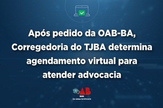 [Após pedido da OAB-BA, Corregedoria do TJBA determina agendamento virtual para atender advocacia]