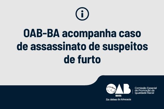 [OAB-BA acompanha caso de assassinato de suspeitos de furto]