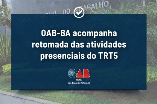 [OAB-BA acompanha retomada das atividades presenciais do TRT5]