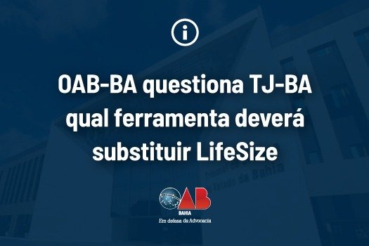 [OAB-BA questiona TJ-BA qual ferramenta deverá substituir LifeSize]