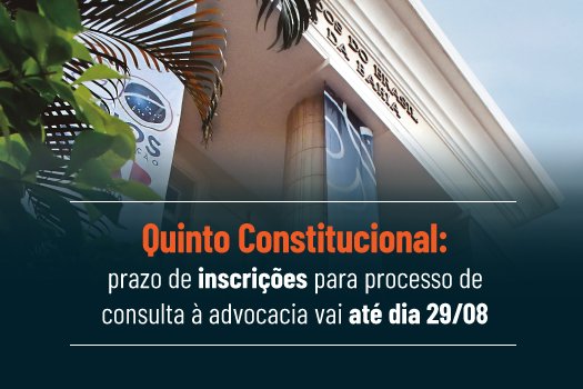 [Quinto Constitucional: prazo de inscrições para processo de consulta à advocacia vai até dia 29/08]