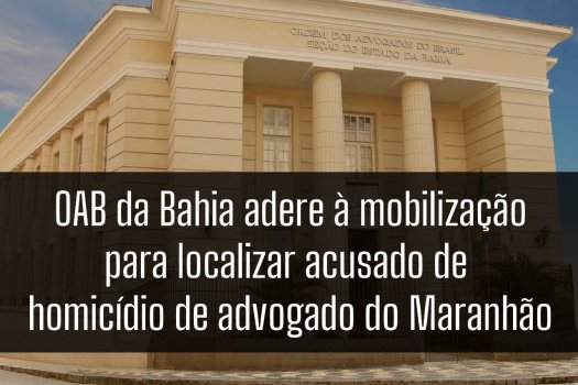 [OAB da Bahia adere à mobilização para localizar acusado de homicídio de advogado do Maranhão]
