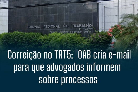[Correição no TRT5: OAB cria e-mail para que advogados informem sobre processos]