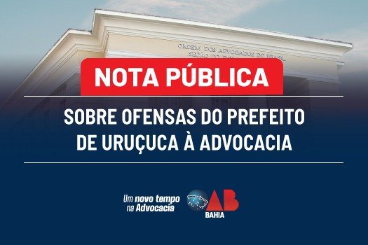 [Nota pública sobre ofensas do prefeito de Uruçuca à advocacia]